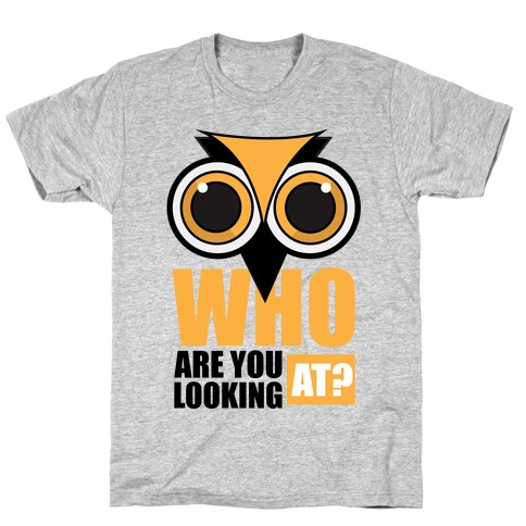 Who are you looking at? T-Shirt
