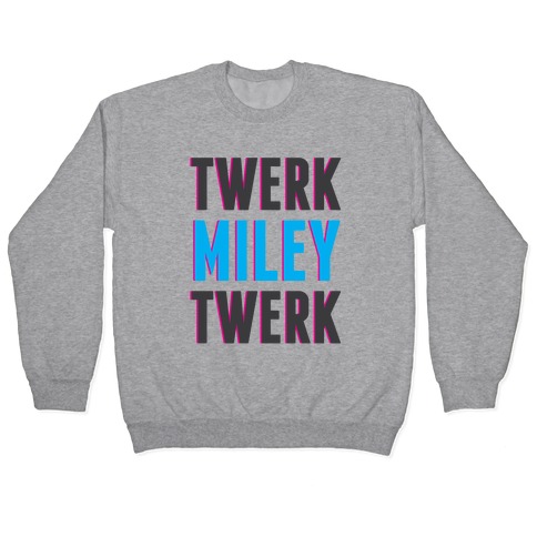 Twerk, Miley, Twerk Pullover