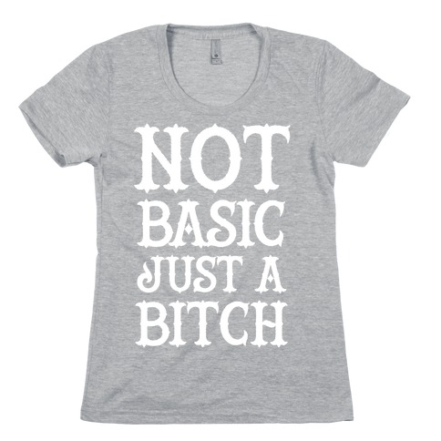 Not Basic Just A Bitch Womens T-Shirt
