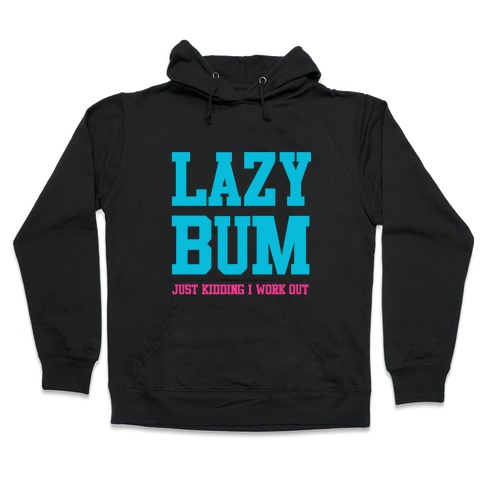 Lazy Bum (jk) Hooded Sweatshirt