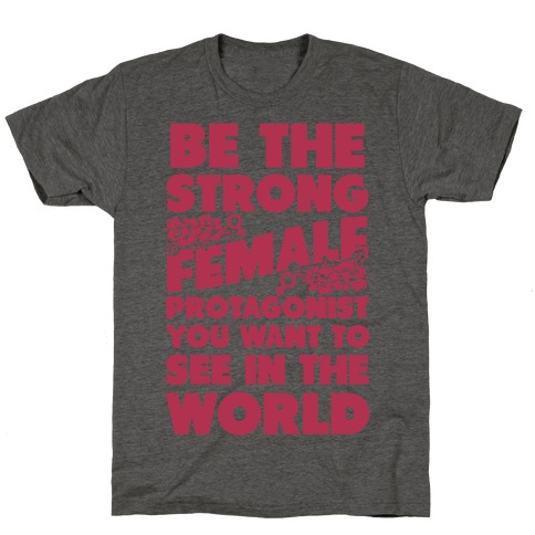 Be the Strong Female Protagonist You Want to See in the World T-Shirt