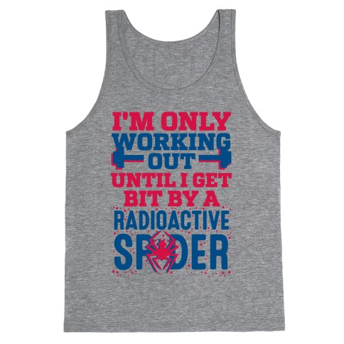 I'm Only Working Out Until I Get Bit By A Radioactive Spider Tank Top