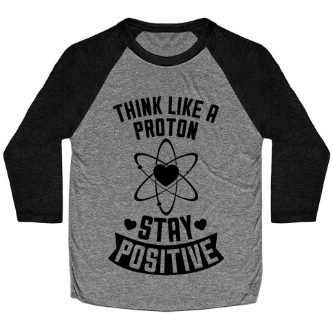 Think Like A Proton (Stay Positive) Baseball Tee
