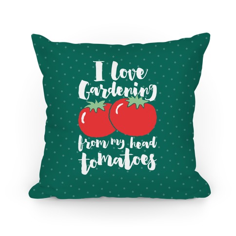 I Love Gardening From My Head Tomatoes Pillow