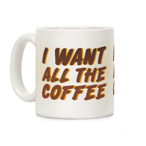 I Want All The Coffee Coffee Mug