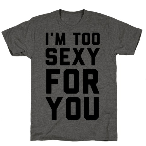 I'm Too Sexy For You T-Shirt