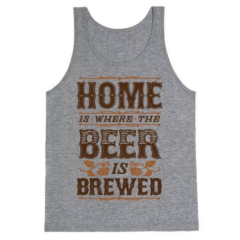 Home Is Where The Beer Is Brewed Tank Top