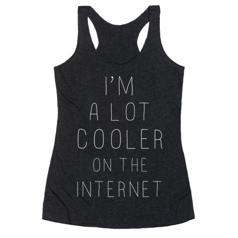 I'm a Lot Cooler on the Internet Racerback Tank Top