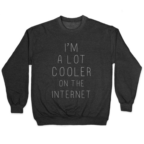 I'm a Lot Cooler on the Internet Pullover