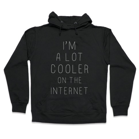 I'm a Lot Cooler on the Internet Hooded Sweatshirt