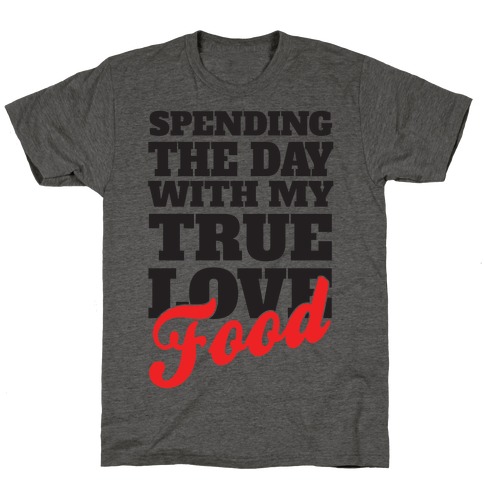 Spending The Day With My True Love, Food T-Shirt