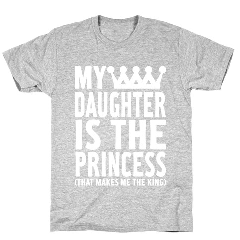 My Daughter is the Princess T-Shirt