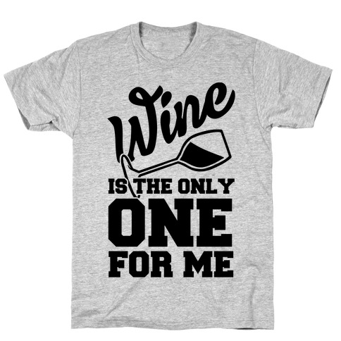 Wine Is The Only One For Me T-Shirt