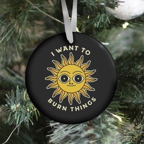 I Want to Burn Things (Scary Sun) Ornament