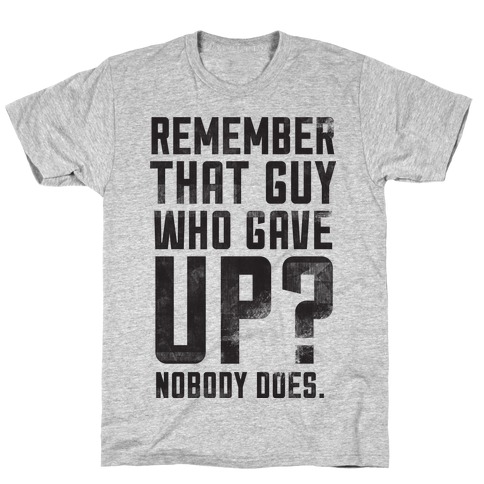 No One Remembers Quitters T-Shirts | LookHUMAN