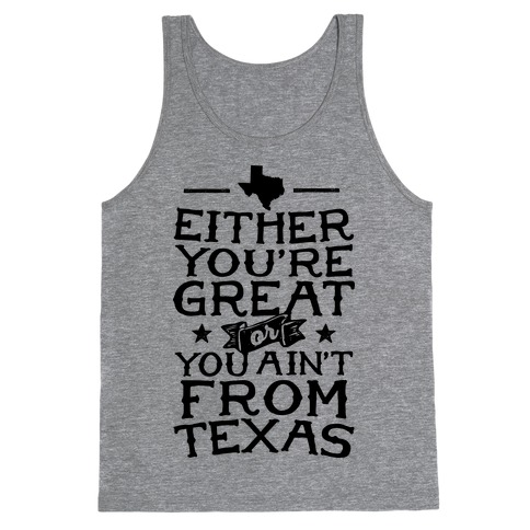 Either You're Great Or You Ain't From Texas Tank Top