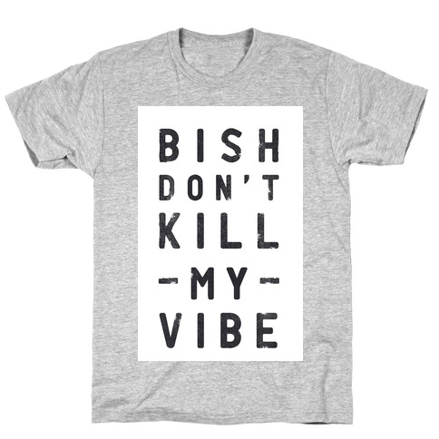 Bish Don't Kill My Vibe T-Shirt