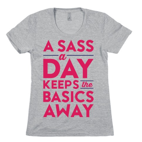 A Sass A Day Keeps The Basics Away Womens T-Shirt