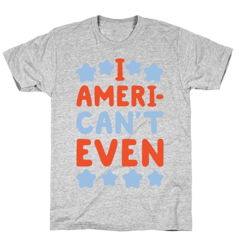 I American't Even T-Shirt