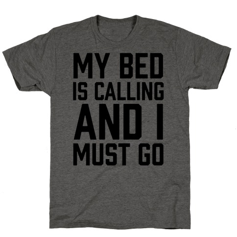 My Bed Is Calling And I Must Go T-Shirt