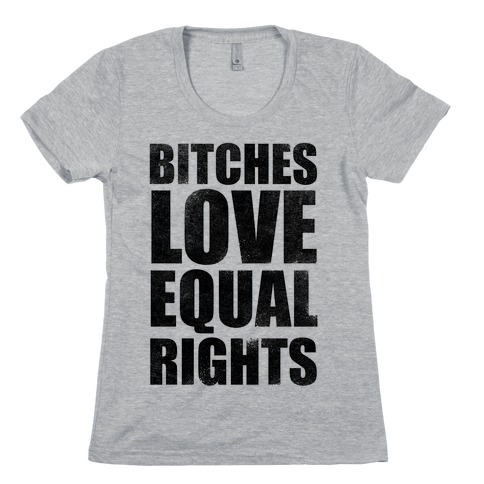Bitches Love Equal Rights Womens T-Shirt