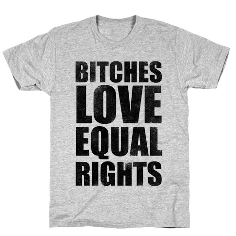 Bitches Love Equal Rights T-Shirt