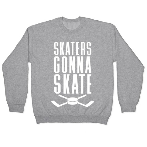 Skaters Gonna Skate Pullover