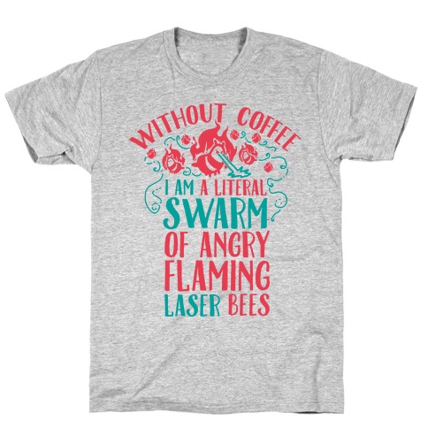 Without Coffee I am a Literal Swarm of Angry Flaming Laser Bees T-Shirt