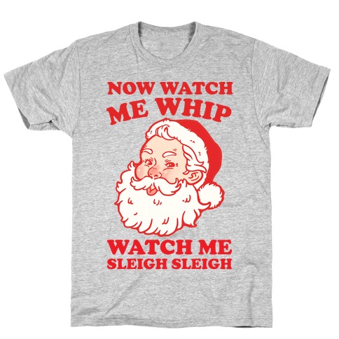 Now Watch Me Whip Watch Me Sleigh Sleigh T-Shirt