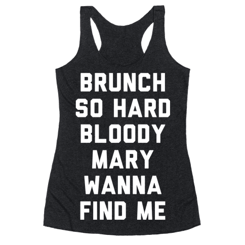 Brunch So Hard Bloody Mary Wanna Find Me - Racerback Tank Tops - HUMAN