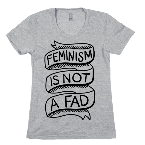 Feminism Is Not A Fad Womens T-Shirt