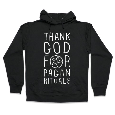 Thank God For Pagan Rituals Hooded Sweatshirt