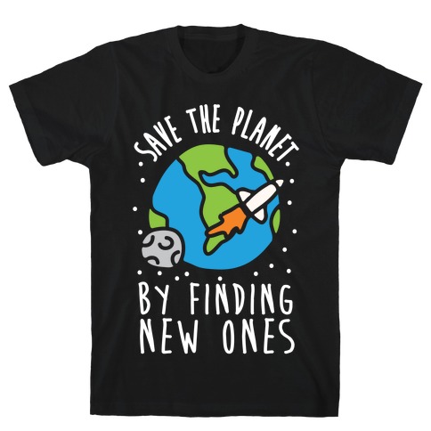 Save The Planet By Finding New Ones T-Shirt