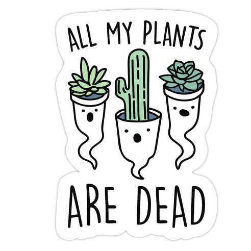 All My Plants Are Dead Parody Die Cut Sticker