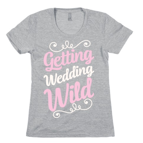Getting Wedding Wild Womens T-Shirt