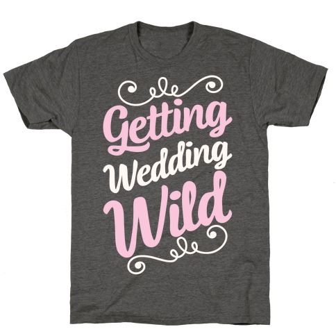 Getting Wedding Wild T-Shirt