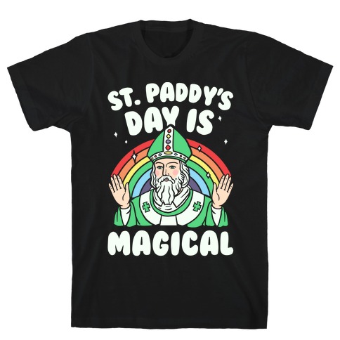 St. Paddy's Day Is Magical T-Shirt