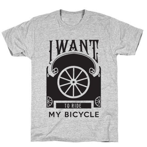 I Want to Ride My Bicycle! T-Shirt