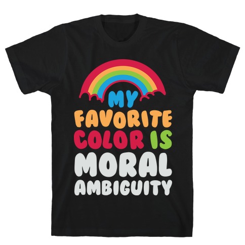 My Favorite Color Is Moral Ambiguity T-Shirt