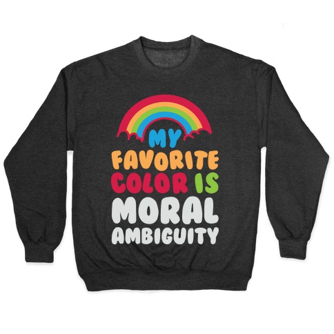 My Favorite Color Is Moral Ambiguity Pullover