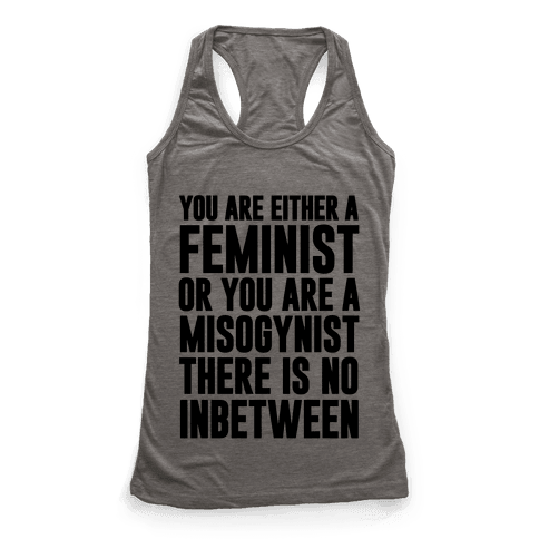 You Are Either A Feminist Or You Are A Misogynist - Racerback Tank Tops ...