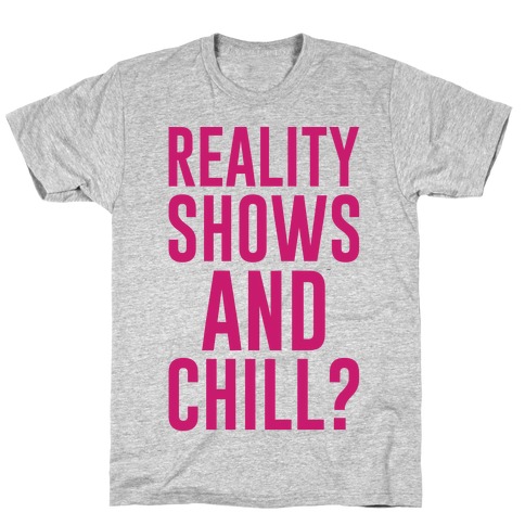 Reality Shows And Chill T-Shirt