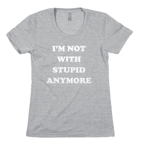 I'm Not With Stupid Anymore T-Shirts | LookHUMAN