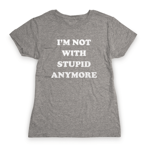 I'm Not With Stupid Anymore T-Shirt | LookHUMAN