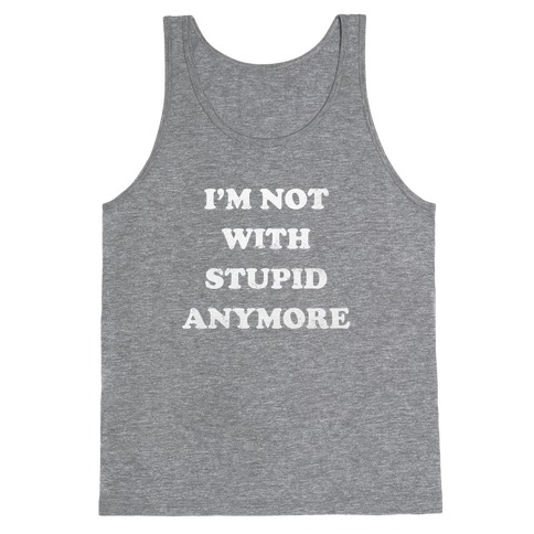 I'm Not With Stupid Anymore Tank Top