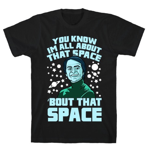 You Know I'm All About That Space 'Bout That Space - Sagan T-Shirt
