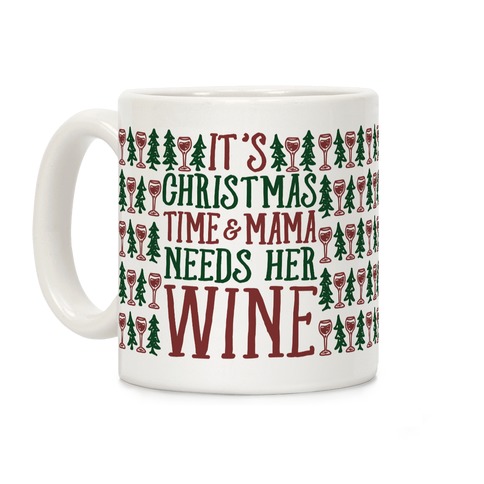 It's Christmas Time & Mama Needs Her Wine Coffee Mug