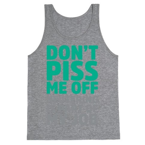Don't Piss Me Off Neutering is Part of My Job Tank Top