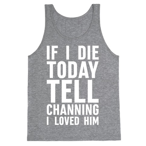 If I Die Today Tell Channing I Loved Him Tank Top