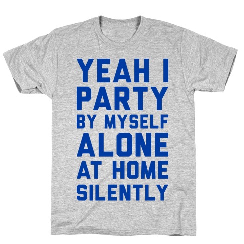 Yeah I Party By Myself Alone At Home Silently T-Shirt